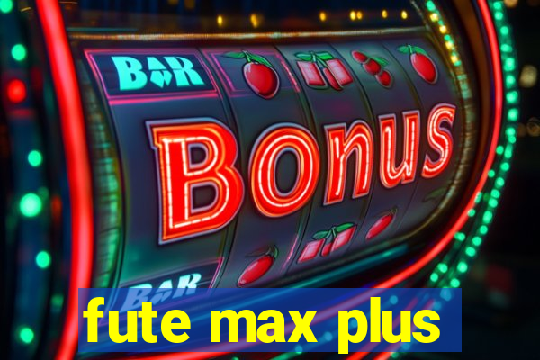 fute max plus